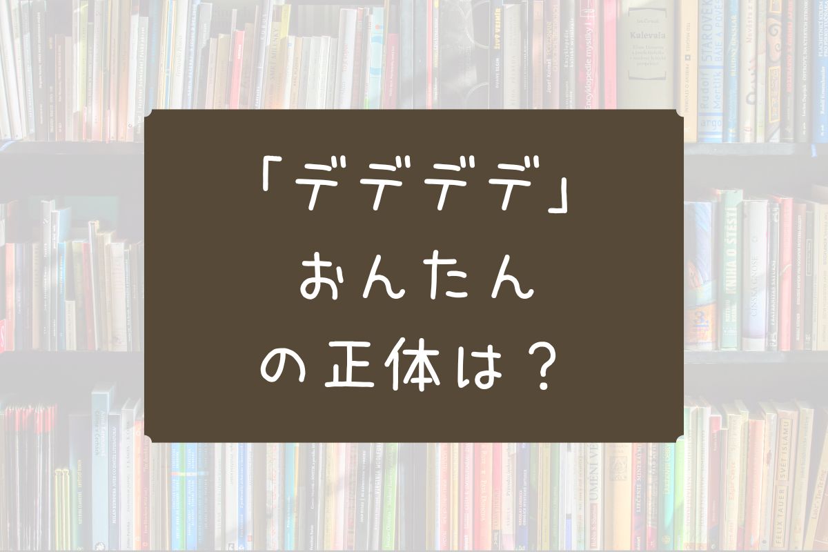 デデデデ おんたん 正体