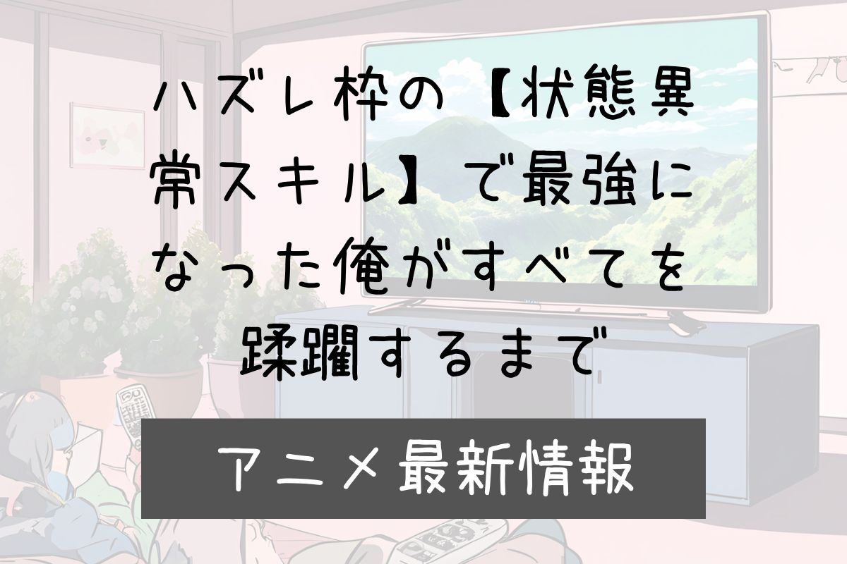 ハズレ枠の状態異常 2期 アニメ