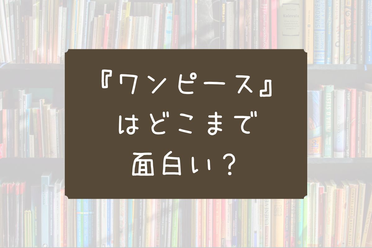 ワンピース どこまで 面白い
