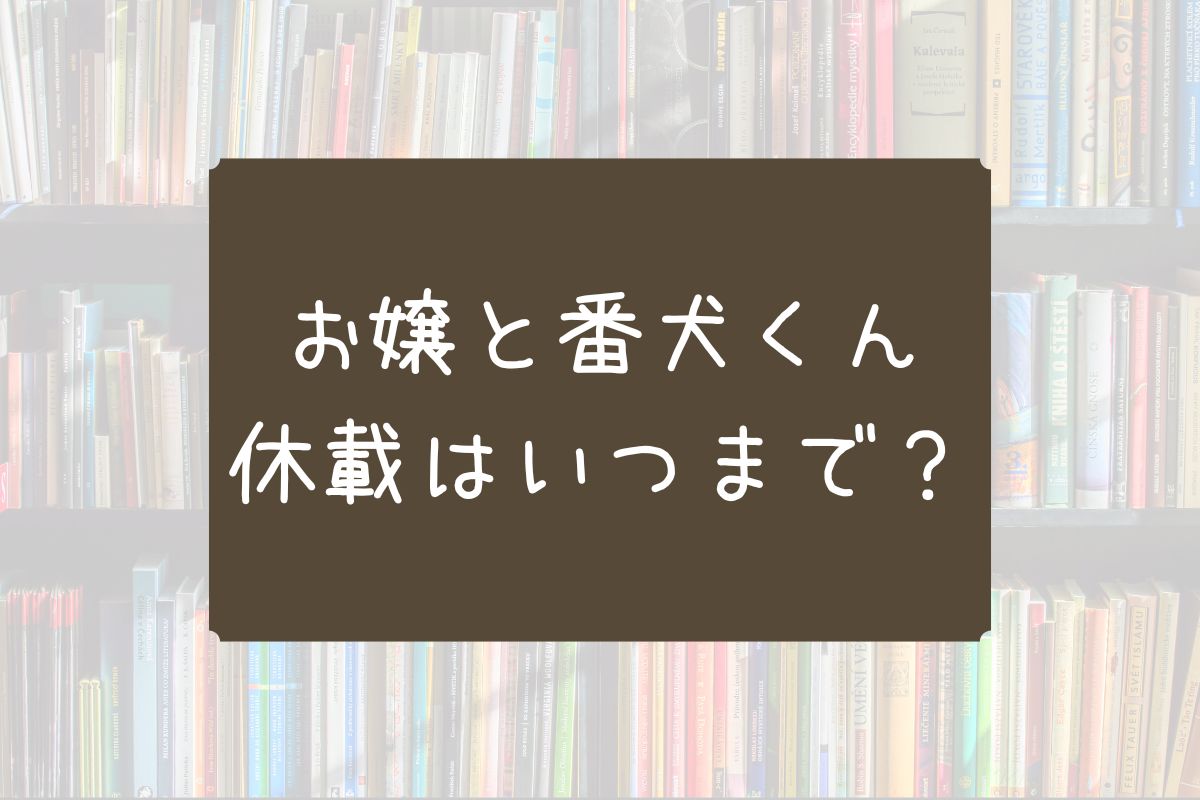お嬢と番犬くん 休載 いつまで