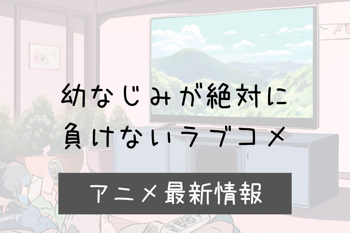 幼馴染が絶対に負けないラブコメ 2期 アニメ