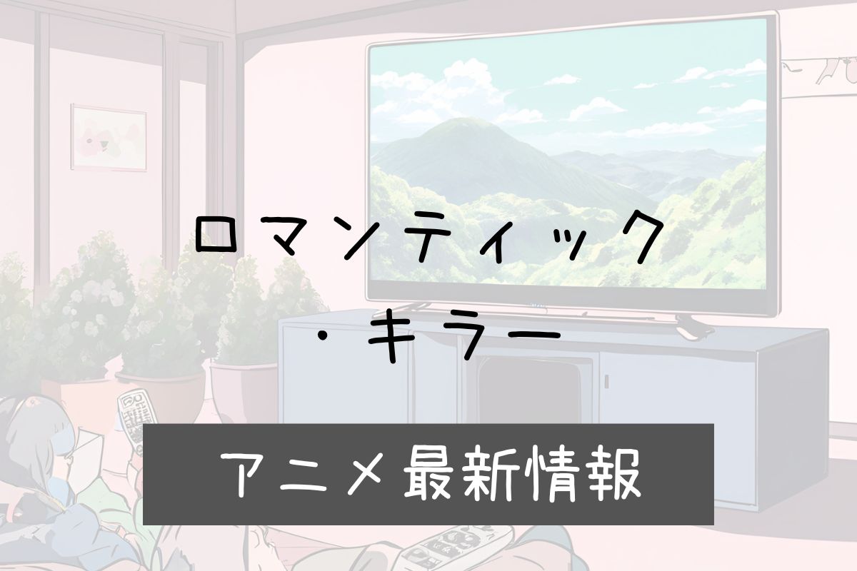 ロマンティックキラー 2期 アニメ