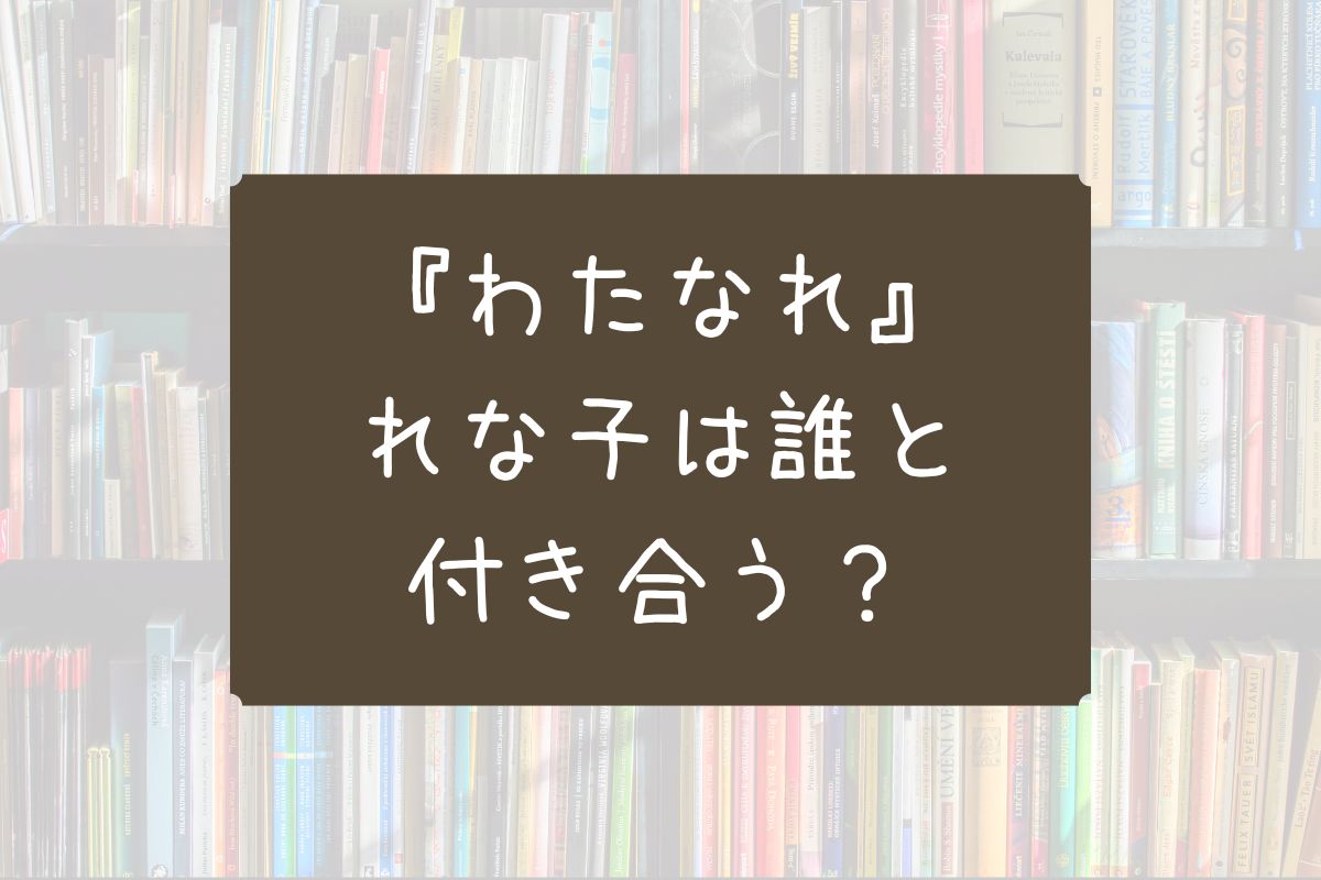 わたなれ れな子 付き合う