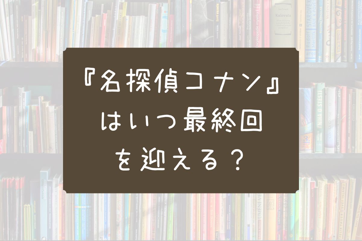 名探偵 コナン いつ終わる